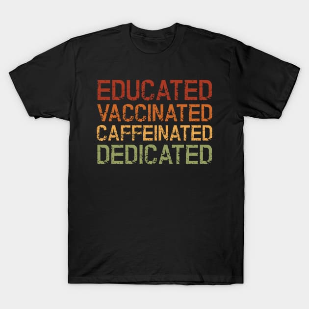 Educated Vaccinated Caffeinated Dedicated T-Shirt by Abir's Store